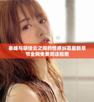 秦峰与胡佳云之间的情感纠葛最新章节全网免费阅读指南