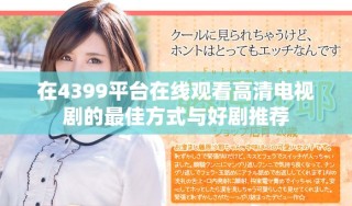 在4399平台在线观看高清电视剧的最佳方式与好剧推荐