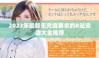 2023年最新无充值要求的B站资源大全推荐
