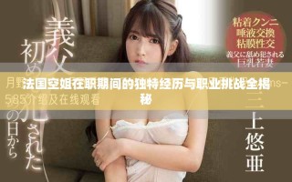 法国空姐在职期间的独特经历与职业挑战全揭秘