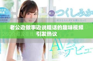 老公边做事边说粗话的趣味视频引发热议