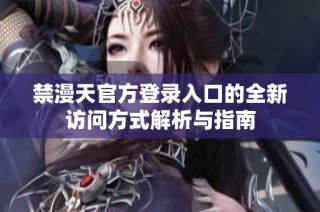 禁漫天官方登录入口的全新访问方式解析与指南