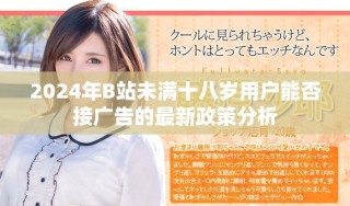 2024年B站未满十八岁用户能否接广告的最新政策分析