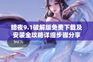 暗夜9.1破解版免费下载及安装全攻略详细步骤分享