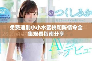 免费追剧小小水蜜桃和陈情令全集观看指南分享