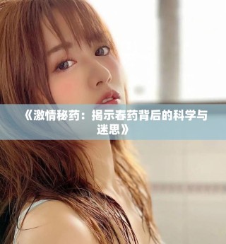 《激情秘药：揭示春药背后的科学与迷思》