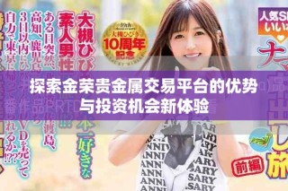 探索金荣贵金属交易平台的优势与投资机会新体验