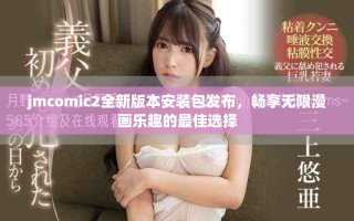 jmcomic2全新版本安装包发布，畅享无限漫画乐趣的最佳选择