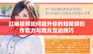 红袖视频如何提升你的短视频创作能力与观众互动技巧
