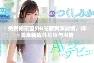 免费畅玩国外B站版刺激战场，体验全新战斗乐趣与激情