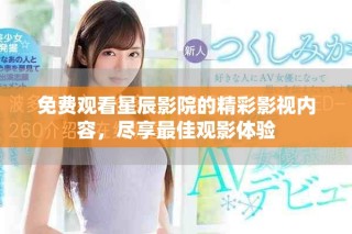 免费观看星辰影院的精彩影视内容，尽享最佳观影体验