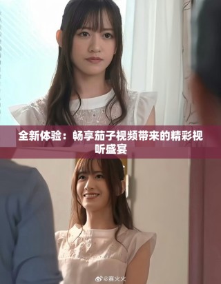 全新体验：畅享茄子视频带来的精彩视听盛宴