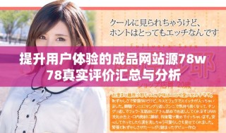 提升用户体验的成品网站源78w78真实评价汇总与分析