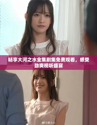 畅享大河之水全集剧集免费观看，感受劲爽视听盛宴