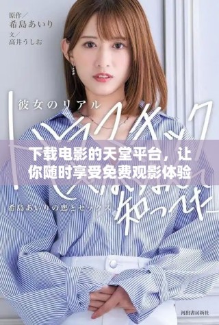 下载电影的天堂平台，让你随时享受免费观影体验