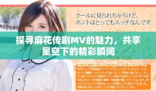 探寻麻花传剧MV的魅力，共享星空下的精彩瞬间