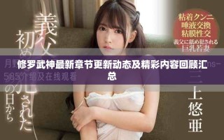 修罗武神最新章节更新动态及精彩内容回顾汇总