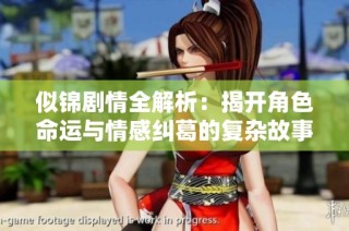 似锦剧情全解析：揭开角色命运与情感纠葛的复杂故事线