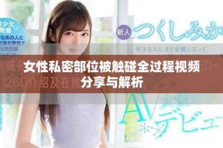 女性私密部位被触碰全过程视频分享与解析