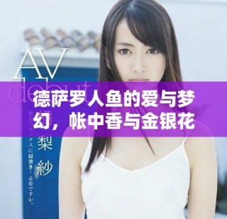 德萨罗人鱼的爱与梦幻，帐中香与金银花露的奇妙交汇