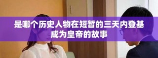 是哪个历史人物在短暂的三天内登基成为皇帝的故事
