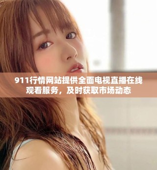 911行情网站提供全面电视直播在线观看服务，及时获取市场动态