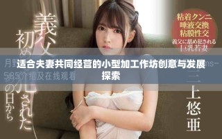 适合夫妻共同经营的小型加工作坊创意与发展探索
