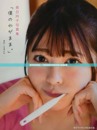 新手如何快速入门短视频制作和创作技巧全面指南