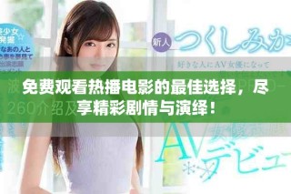 免费观看热播电影的最佳选择，尽享精彩剧情与演绎！