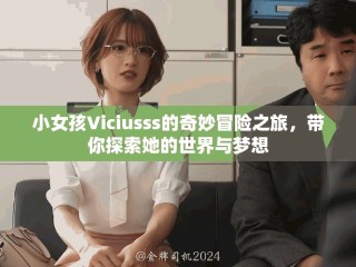 小女孩Viciusss的奇妙冒险之旅，带你探索她的世界与梦想