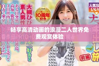 畅享高清动画的浪漫二人世界免费观赏体验