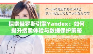 探索俄罗斯引擎Yandex：如何提升搜索体验与数据保护策略