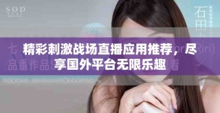 精彩刺激战场直播应用推荐，尽享国外平台无限乐趣