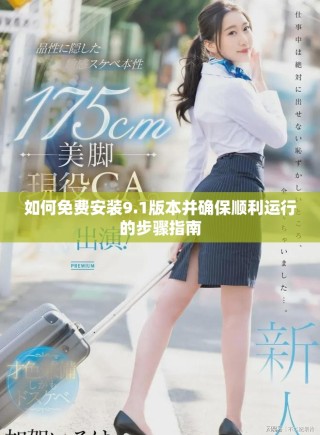 如何免费安装9.1版本并确保顺利运行的步骤指南