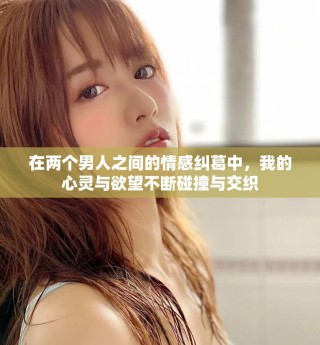 在两个男人之间的情感纠葛中，我的心灵与欲望不断碰撞与交织