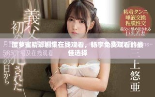 菠萝蜜精彩剧集在线观看，畅享免费观看的最佳选择