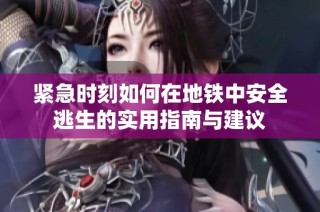 紧急时刻如何在地铁中安全逃生的实用指南与建议