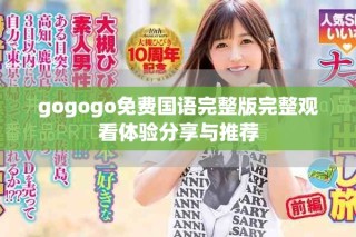 gogogo免费国语完整版完整观看体验分享与推荐