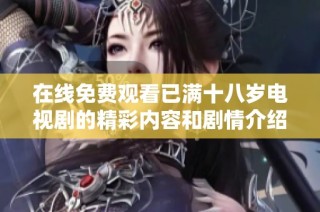 在线免费观看已满十八岁电视剧的精彩内容和剧情介绍