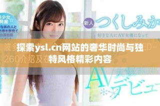 探索ysl.cn网站的奢华时尚与独特风格精彩内容