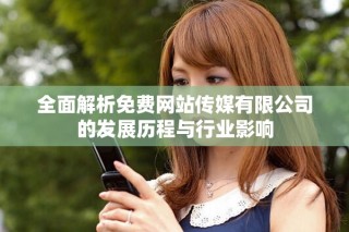 全面解析免费网站传媒有限公司的发展历程与行业影响
