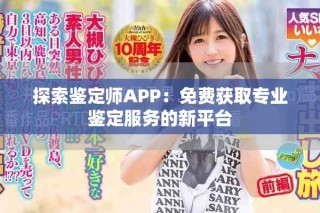 探索鉴定师APP：免费获取专业鉴定服务的新平台
