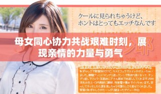 母女同心协力共战艰难时刻，展现亲情的力量与勇气