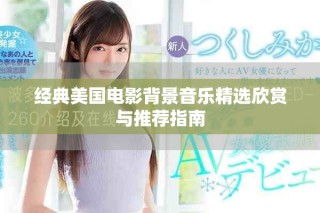 经典美国电影背景音乐精选欣赏与推荐指南