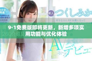 9·1免费版即将更新，新增多项实用功能与优化体验