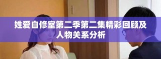 姓爱自修室第二季第二集精彩回顾及人物关系分析