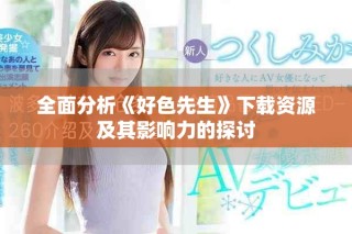 全面分析《好色先生》下载资源及其影响力的探讨