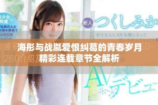 海彤与战胤爱恨纠葛的青春岁月精彩连载章节全解析