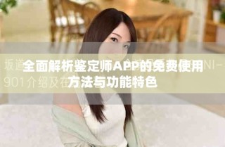 全面解析鉴定师APP的免费使用方法与功能特色