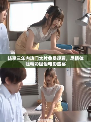 畅享三年内热门大片免费观看，尽情体验精彩国语电影盛宴
